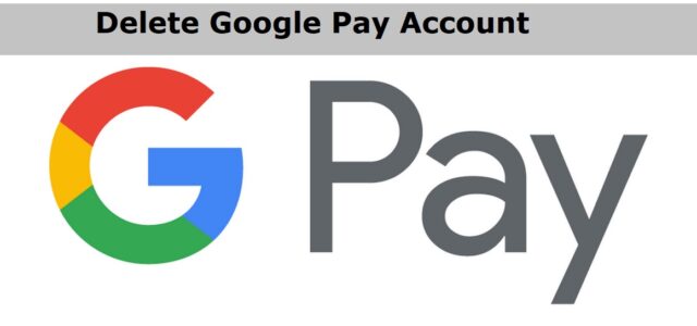 How to Delete Google Pay Account? Complete Guide - Edudwar