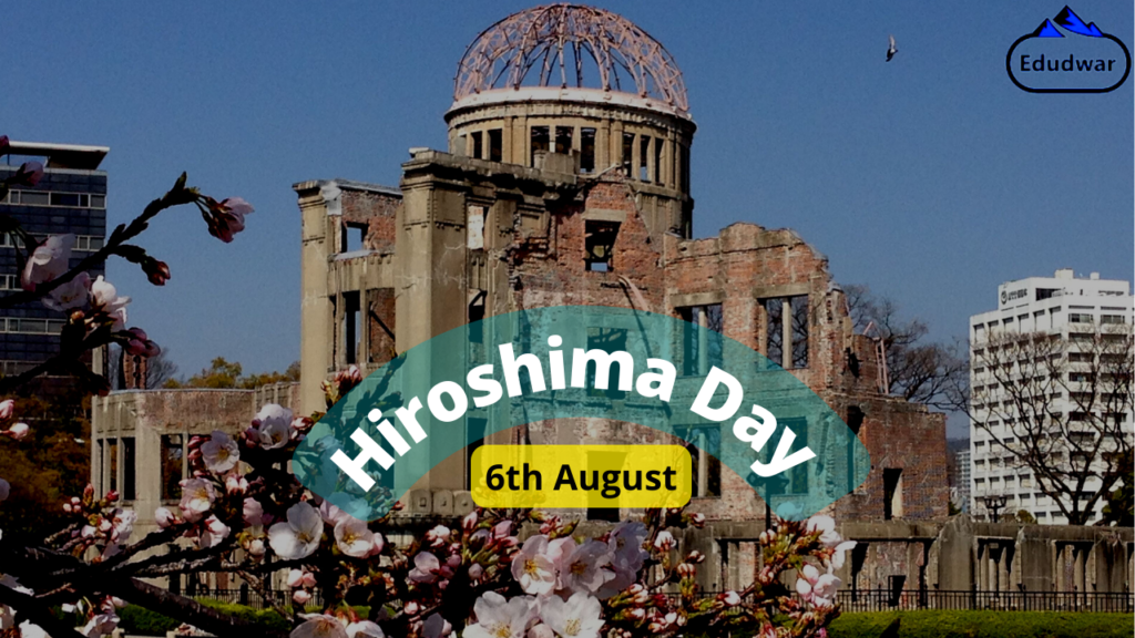 Hiroshima Day 2025 Date, History, Significance & Important Facts Edudwar