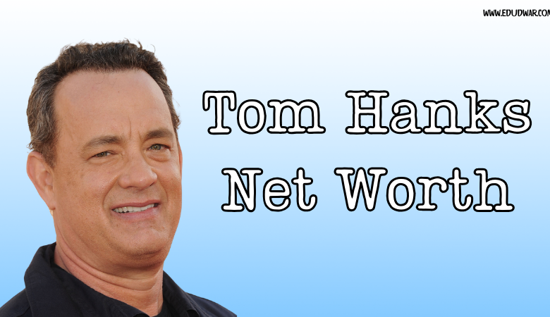 Tom Hanks Net Worth 2024, Biography, Early Life & Career - Edudwar